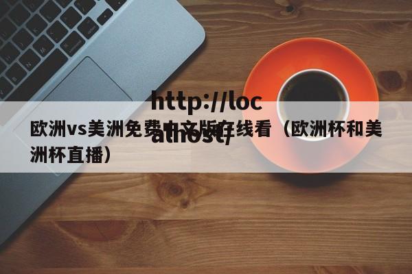 欧洲vs美洲免费中文版在线看(欧洲杯和美洲杯直播)